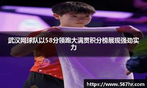 武汉网球队以58分领跑大满贯积分榜展现强劲实力